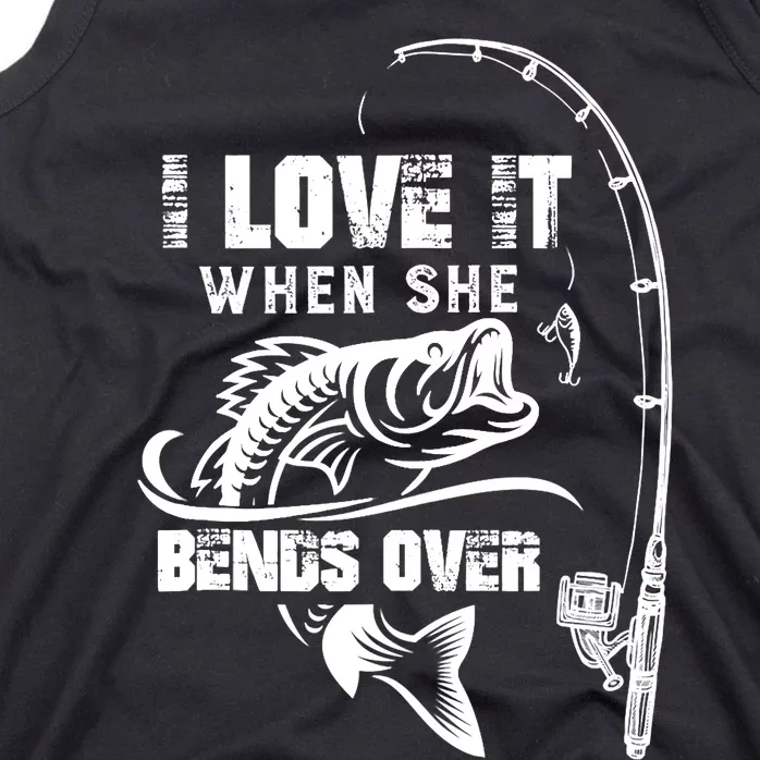 I Love It When She Bends Over Funny Fishing Quote Tank Top