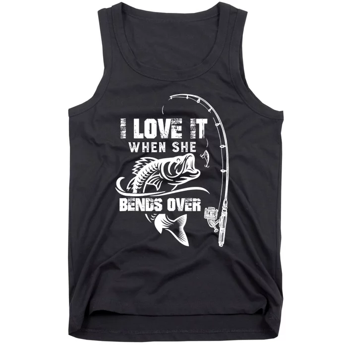 I Love It When She Bends Over Funny Fishing Quote Tank Top