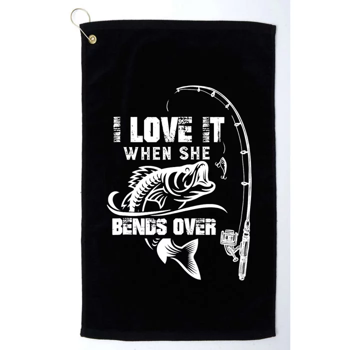 I Love It When She Bends Over Funny Fishing Quote Platinum Collection Golf Towel