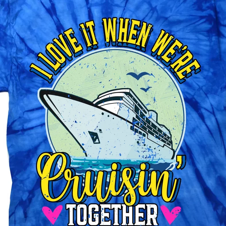 I Love It When We're Cruisin' Together Boating Cruising Great Gift Tie-Dye T-Shirt