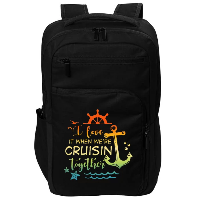 I Love It When Were Cruising Together Family Cruise Matching Impact Tech Backpack