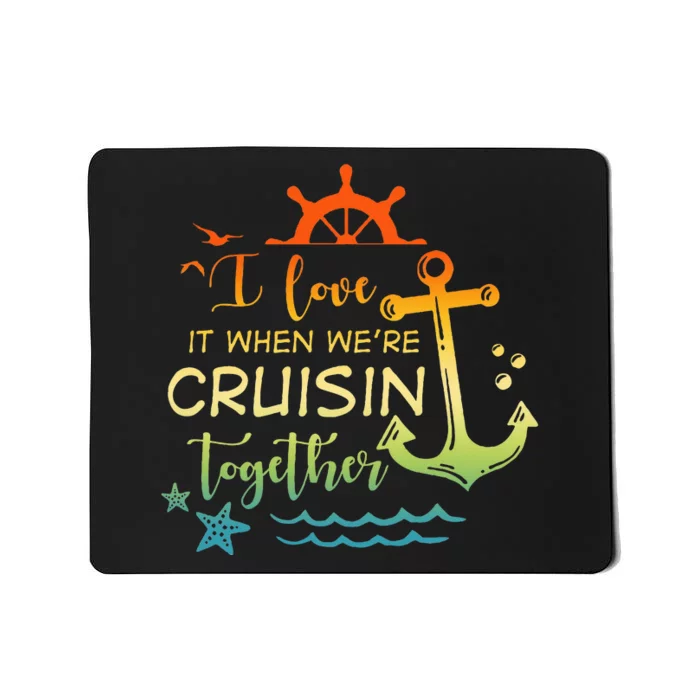 I Love It When Were Cruising Together Family Cruise Matching Mousepad