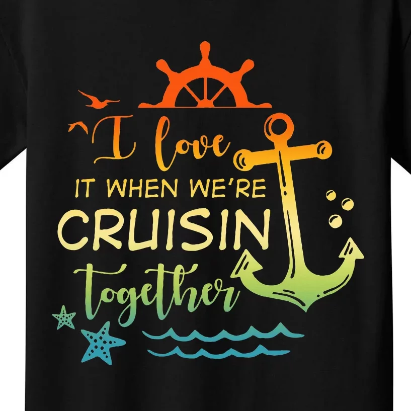 I Love It When Were Cruising Together Family Cruise Matching Kids T-Shirt