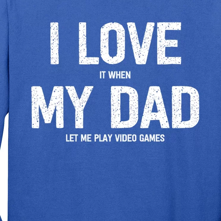 I Love It When My Dad Let Me Play Video Games Funny Gamers Funny Gift Long Sleeve Shirt