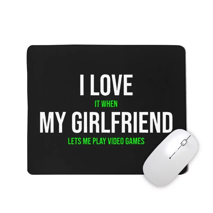 I Love It When My Girlfriend Lets Me Play Video Games Mousepad