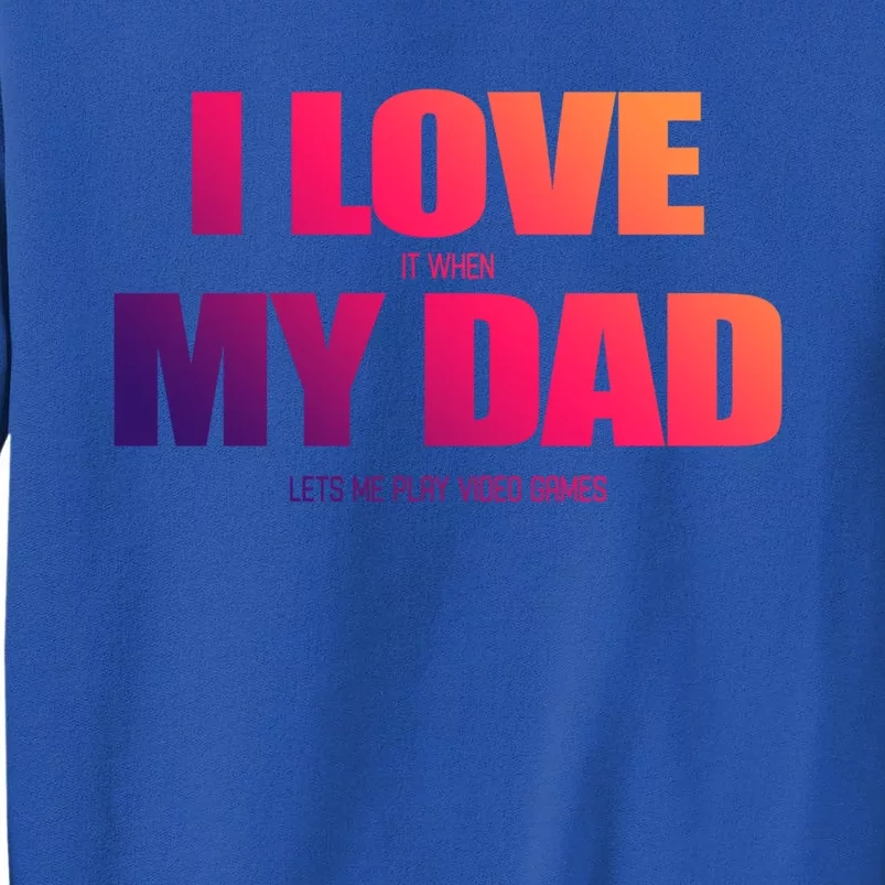 I Love It When My Dad Lets Me Play Video Games Gift Sweatshirt