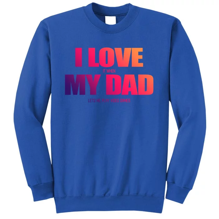 I Love It When My Dad Lets Me Play Video Games Gift Sweatshirt