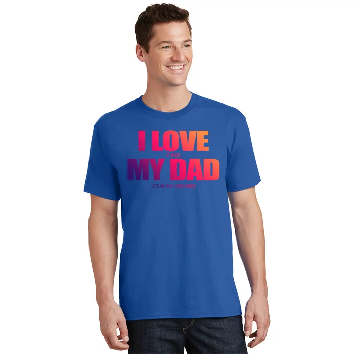 I Love It When My Dad Lets Me Play Video Games Gift T-Shirt