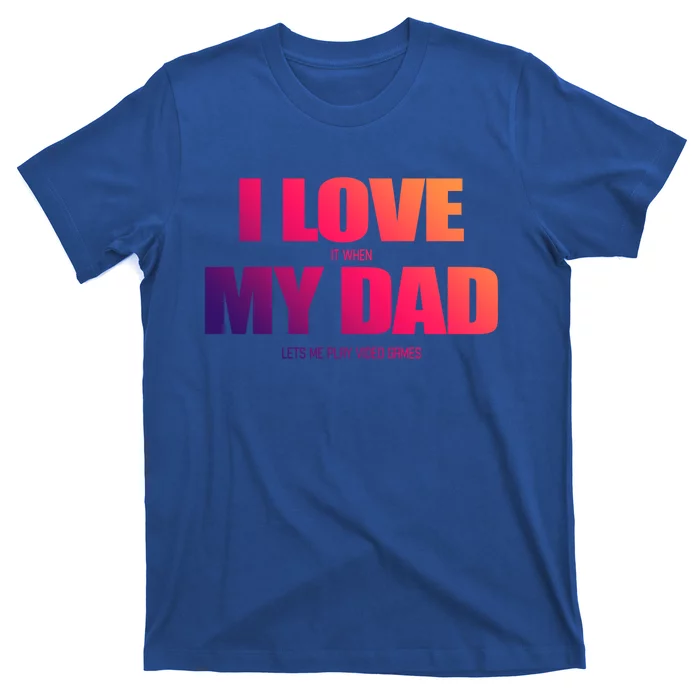 I Love It When My Dad Lets Me Play Video Games Gift T-Shirt