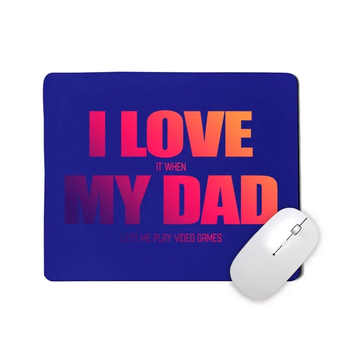 I Love It When My Dad Lets Me Play Video Games Gift Mousepad