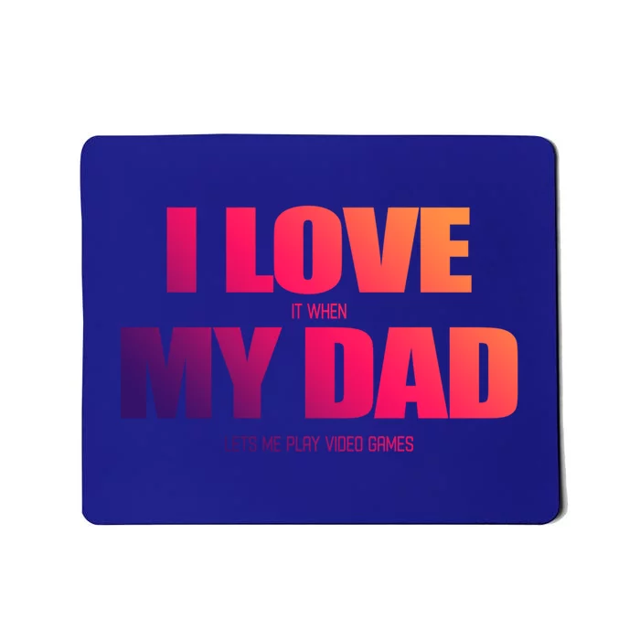 I Love It When My Dad Lets Me Play Video Games Gift Mousepad