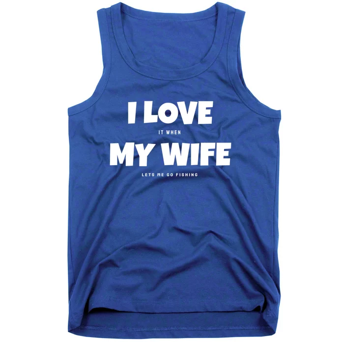 I Love It When My Wife Lets Me Go Fishing Funny DadS Saying Cute Gift Tank Top