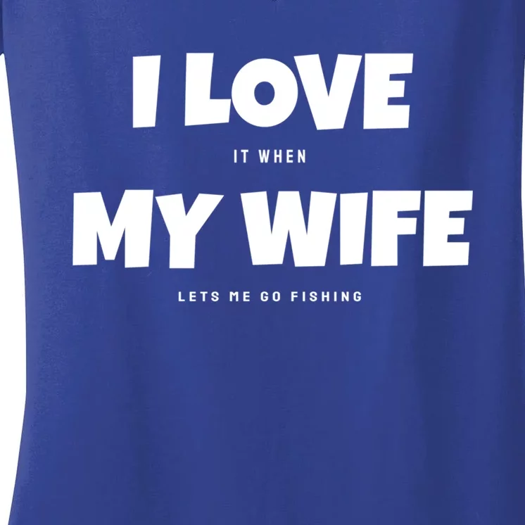 I Love It When My Wife Lets Me Go Fishing Funny DadS Saying Cute Gift Women's V-Neck T-Shirt