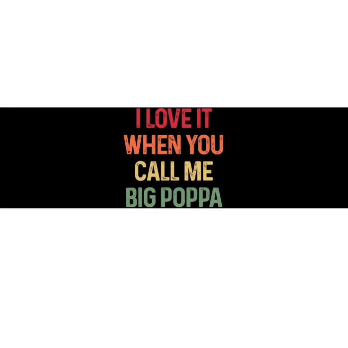 I love It When You Call Me Big Poppa Father's day Bumper Sticker