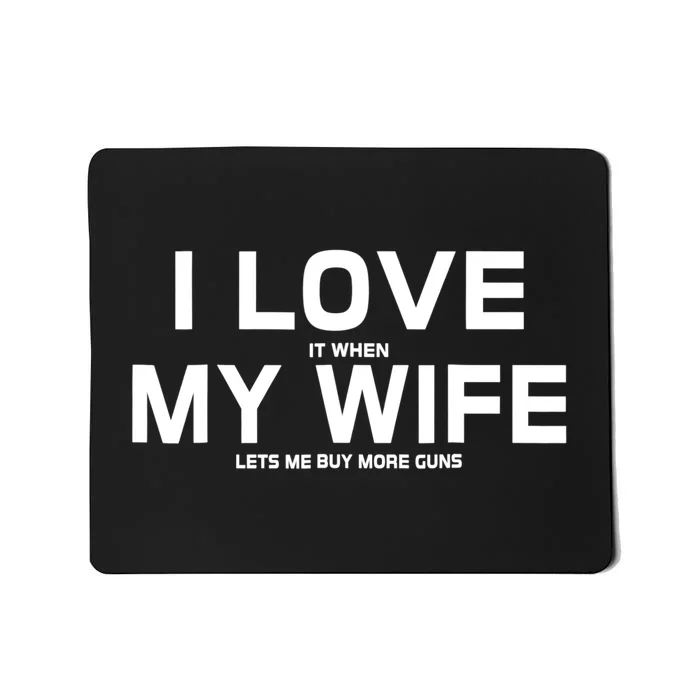 I Love It When My Wife Lets Me Buy More Guns TShirt Gift Mousepad