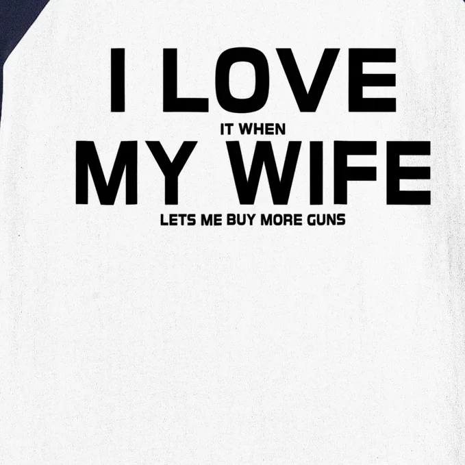 I Love It When My Wife Lets Me Buy More Guns TShirt Gift Baseball Sleeve Shirt