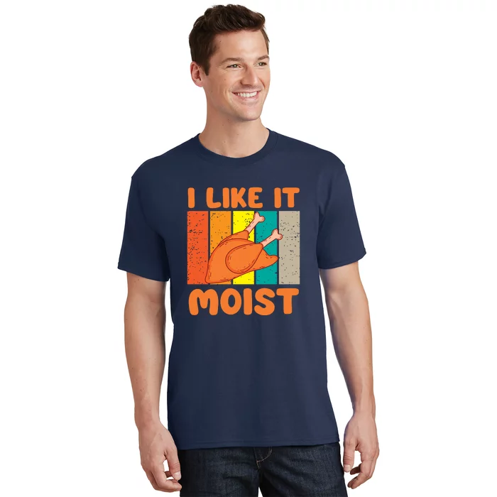 I Like It Moist Funny Thanksgiving Costume Turkey Leg Day T-Shirt