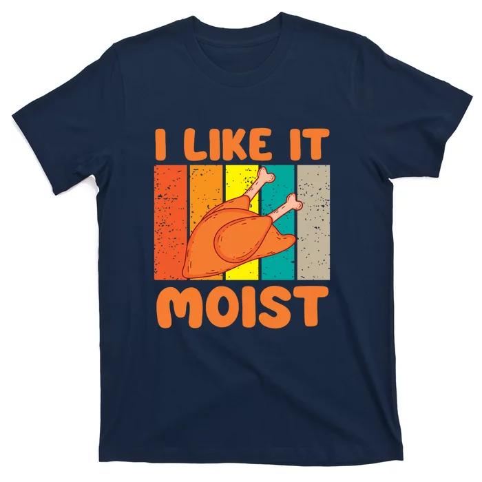 I Like It Moist Funny Thanksgiving Costume Turkey Leg Day T-Shirt