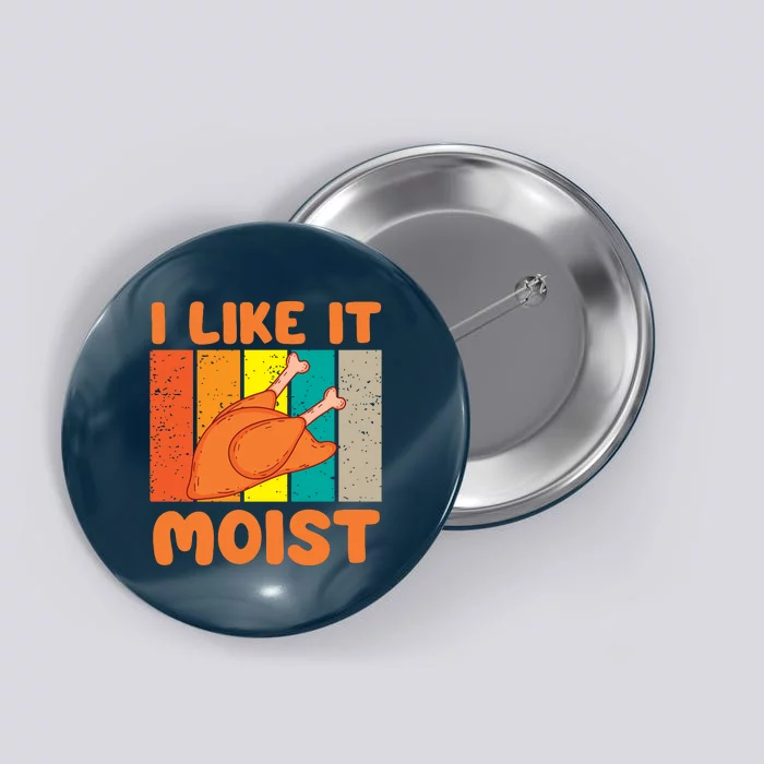 I Like It Moist Funny Thanksgiving Costume Turkey Leg Day Button