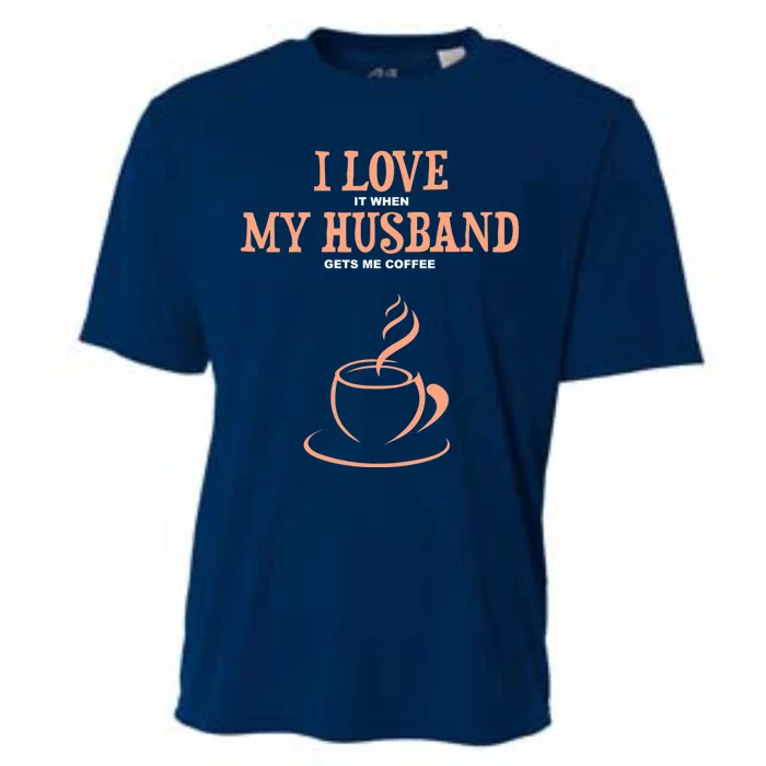 I Love It When My Husband Gets Me Coffee Funny Gift For Wife Cooling Performance Crew T-Shirt