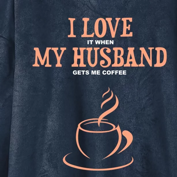 I Love It When My Husband Gets Me Coffee Funny Gift For Wife Hooded Wearable Blanket