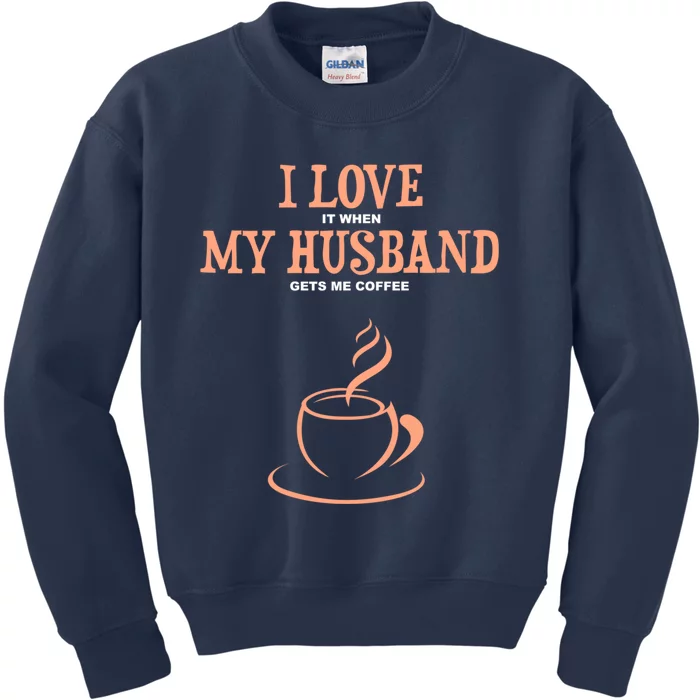 I Love It When My Husband Gets Me Coffee Funny Gift For Wife Kids Sweatshirt