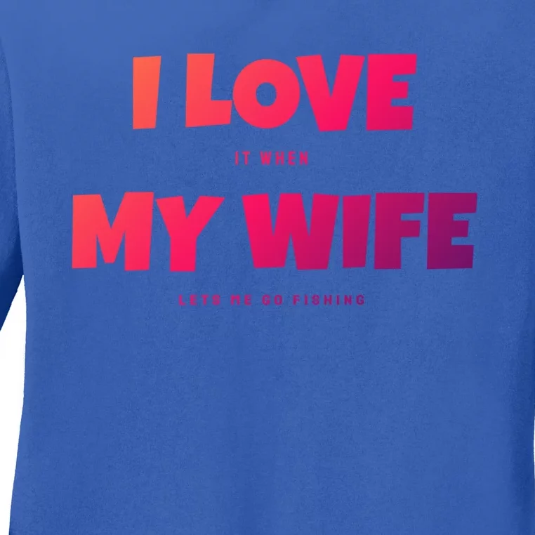 I Love It When My Wife Lets Me Go Fishing Funny DadS Saying Cute Gift Ladies Long Sleeve Shirt