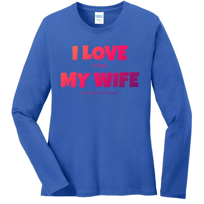 I Love It When My Wife Lets Me Go Fishing Funny DadS Saying Cute Gift Ladies Long Sleeve Shirt