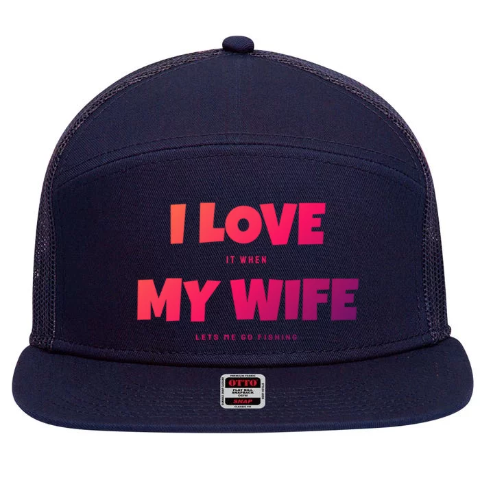 I Love It When My Wife Lets Me Go Fishing Funny DadS Saying Cute Gift 7 Panel Mesh Trucker Snapback Hat