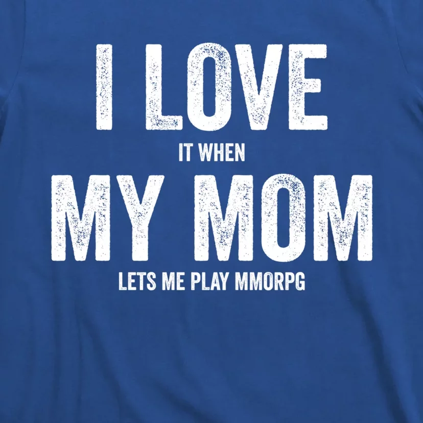 I Love It When My Mom Lets Me Play Mmorpg Games Gift T-Shirt