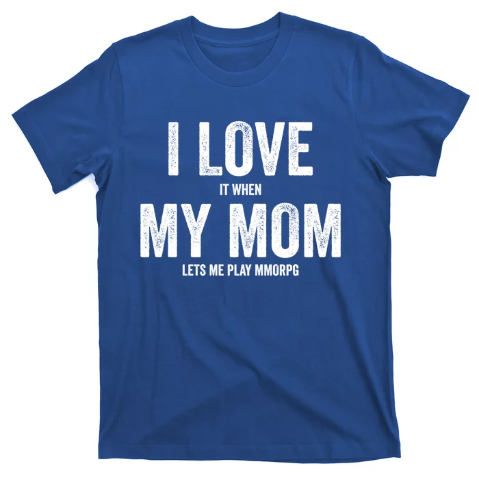 I Love It When My Mom Lets Me Play Mmorpg Games Gift T-Shirt