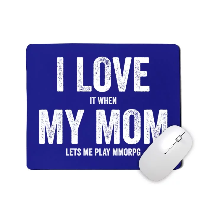 I Love It When My Mom Lets Me Play Mmorpg Games Gift Mousepad