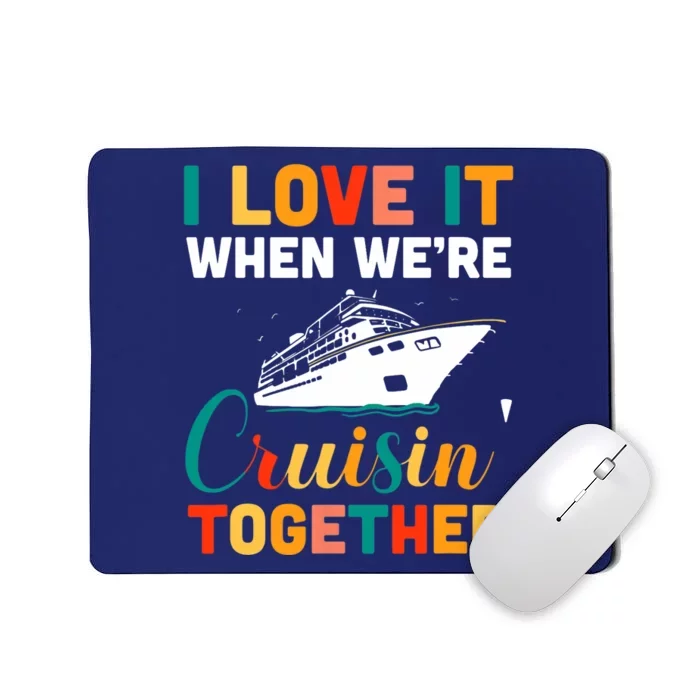 I Love It When We're Cruising Together - Cruise Ship Cruiser Mousepad