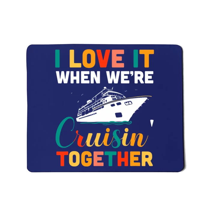 I Love It When We're Cruising Together - Cruise Ship Cruiser Mousepad