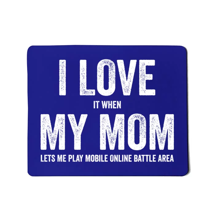 I Love It When My Mom Lets Me Play Moba Games Cool Gift Mousepad