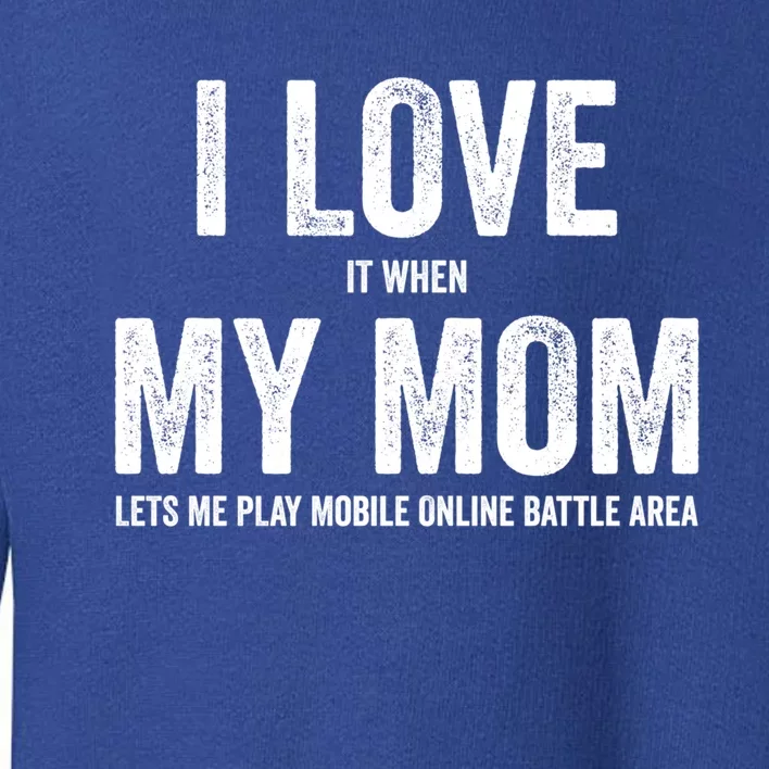 I Love It When My Mom Lets Me Play Moba Games Cool Gift Toddler Sweatshirt