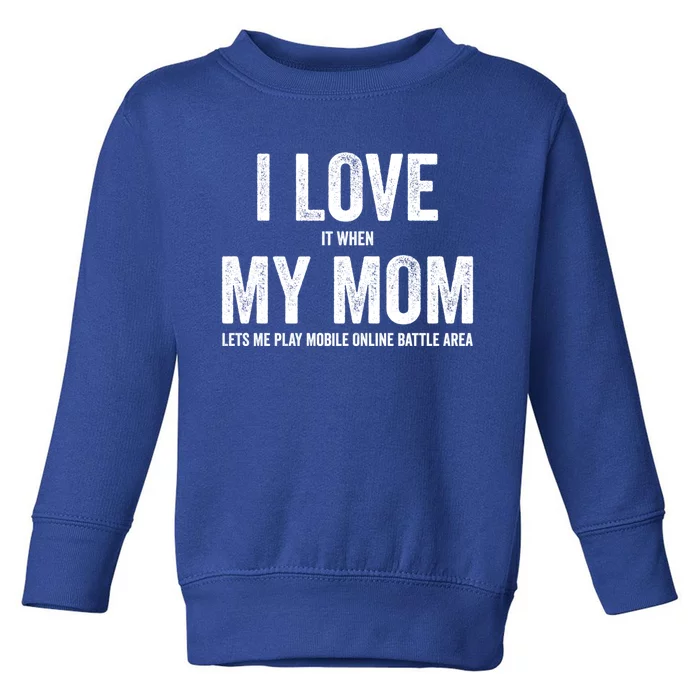 I Love It When My Mom Lets Me Play Moba Games Cool Gift Toddler Sweatshirt