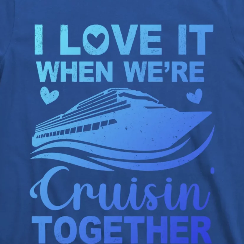 I Love It When Were Cruising Together Honeymoon Cruise Gift T-Shirt