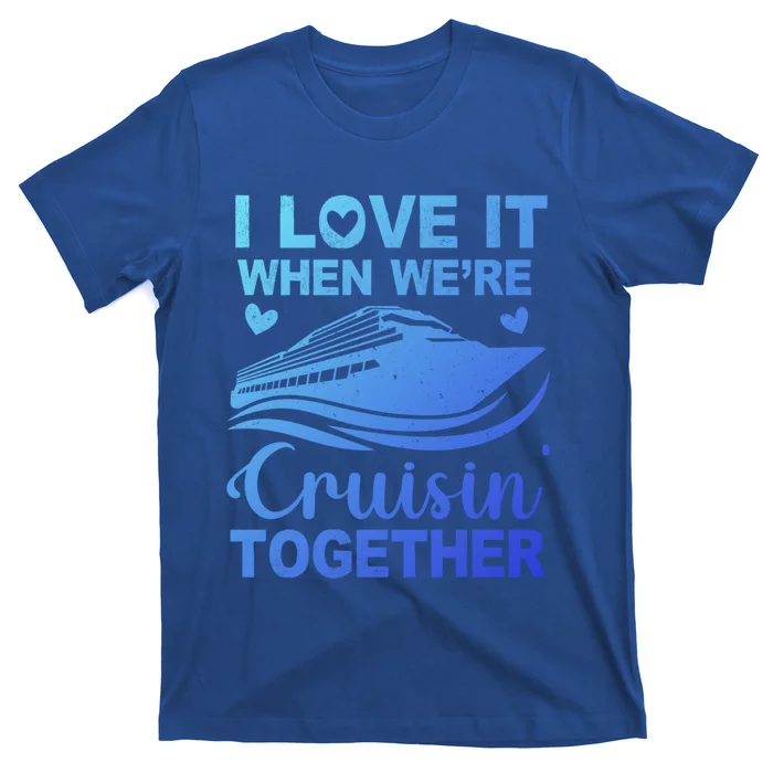 I Love It When Were Cruising Together Honeymoon Cruise Gift T-Shirt