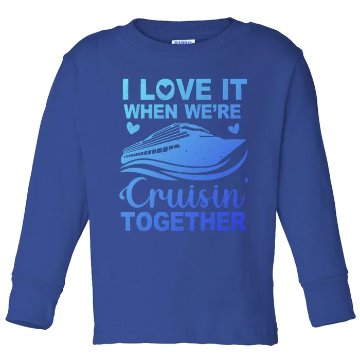 I Love It When Were Cruising Together Honeymoon Cruise Gift Toddler Long Sleeve Shirt