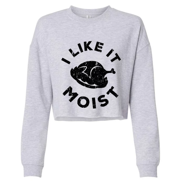 I Like It Moist Meaningful Gift Thanksgiving Day Gift Cropped Pullover Crew