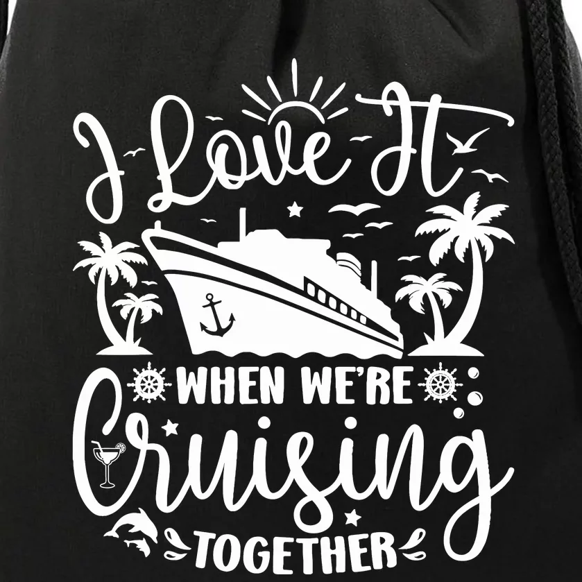 I Love It When WeRe Cruising Together Family Trip Cruise Drawstring Bag