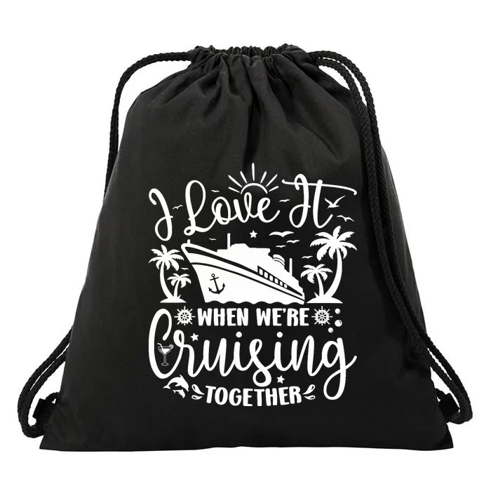 I Love It When WeRe Cruising Together Family Trip Cruise Drawstring Bag