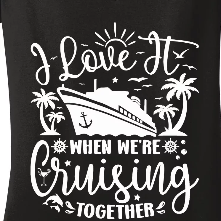 I Love It When WeRe Cruising Together Family Trip Cruise Women's V-Neck T-Shirt