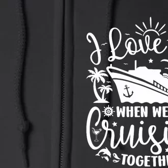 I Love It When WeRe Cruising Together Family Trip Cruise Full Zip Hoodie