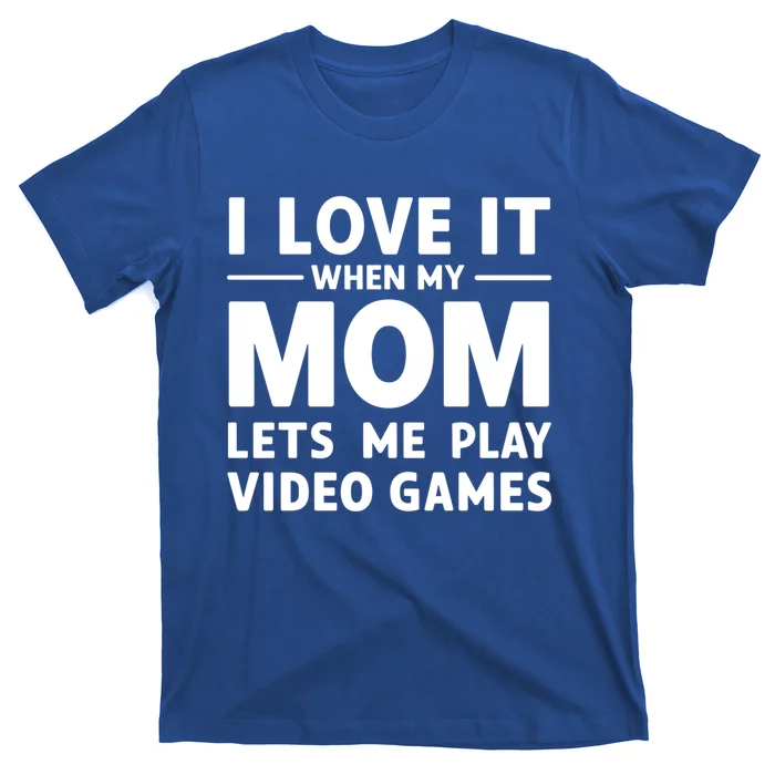 I Love It When My Mom Lets Me Play Video Games Gift T-Shirt