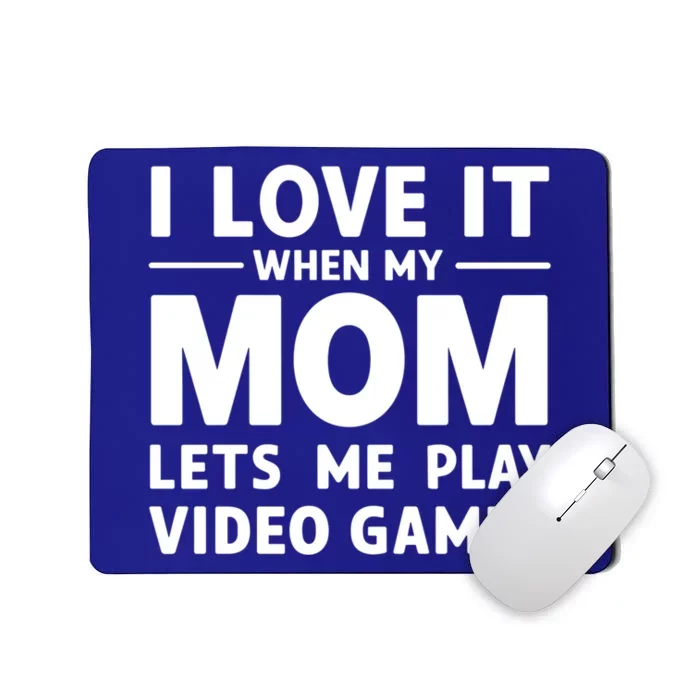 I Love It When My Mom Lets Me Play Video Games Gift Mousepad