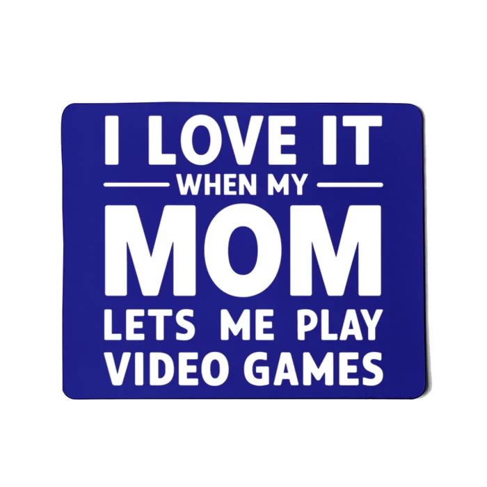 I Love It When My Mom Lets Me Play Video Games Gift Mousepad