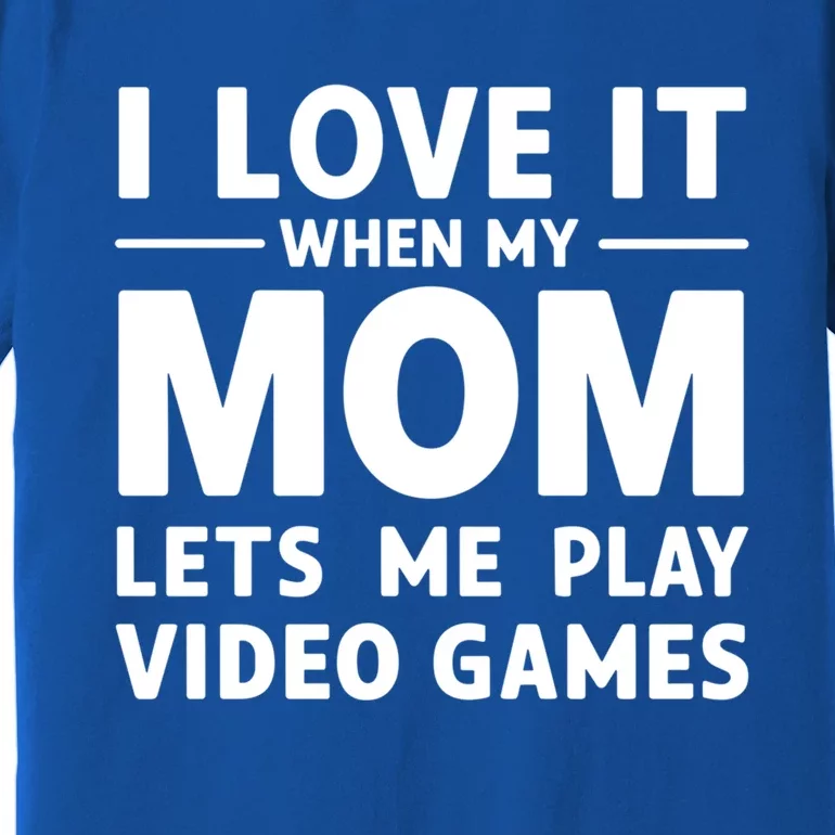 I Love It When My Mom Lets Me Play Video Games Gift Premium T-Shirt