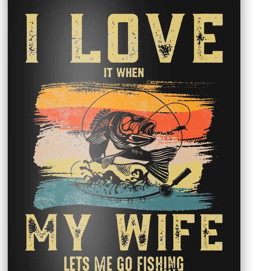 I Love It When My Wife Lets Me Go Fishing Funny Quotes Poster